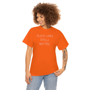 BLACK LIVES (STILL) MATTER UNISEX TEE