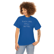 Load image into Gallery viewer, BLACK LIVES (STILL) MATTER UNISEX TEE