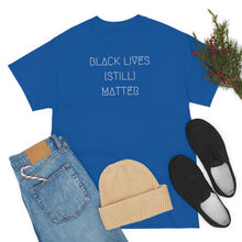 Load image into Gallery viewer, BLACK LIVES (STILL) MATTER UNISEX TEE