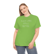 Load image into Gallery viewer, BLACK LIVES (STILL) MATTER UNISEX TEE