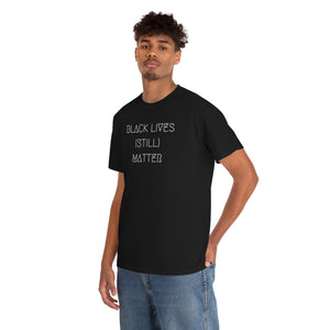 BLACK LIVES (STILL) MATTER UNISEX TEE