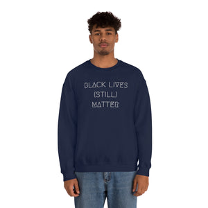 BLACK LIVES (STILL) MATTER UNISEX CREWNECK