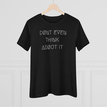 Load image into Gallery viewer, DØN&#39;T EVEN THINK ABØUT IT WMNS TEE