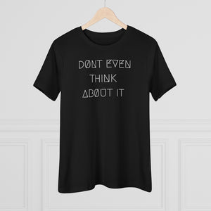 DØN'T EVEN THINK ABØUT IT WMNS TEE