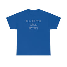 Load image into Gallery viewer, BLACK LIVES (STILL) MATTER UNISEX TEE