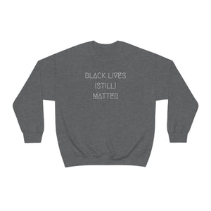 BLACK LIVES (STILL) MATTER UNISEX CREWNECK