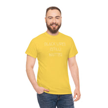 Load image into Gallery viewer, BLACK LIVES (STILL) MATTER UNISEX TEE