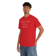 Load image into Gallery viewer, BLACK LIVES (STILL) MATTER UNISEX TEE