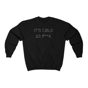 IT'S CØLD AS F**K UNISEX CREWNECK