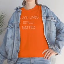 Load image into Gallery viewer, BLACK LIVES (STILL) MATTER UNISEX TEE