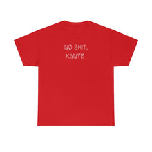 Load image into Gallery viewer, NØ SHIT, KANYE UNISEX TEE