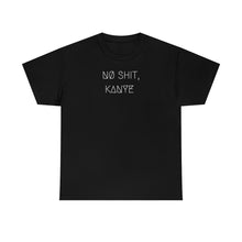 Load image into Gallery viewer, NØ SHIT, KANYE UNISEX TEE