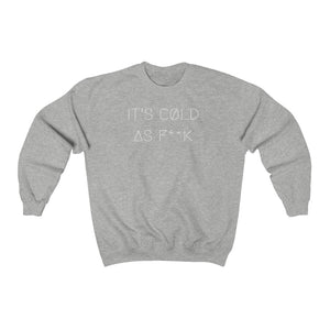 IT'S CØLD AS F**K UNISEX CREWNECK