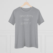 Load image into Gallery viewer, DØN&#39;T EVEN THINK ABØUT IT WMNS TEE