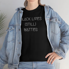 Load image into Gallery viewer, BLACK LIVES (STILL) MATTER UNISEX TEE