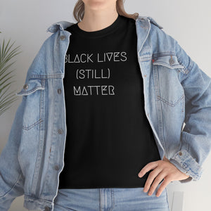 BLACK LIVES (STILL) MATTER UNISEX TEE