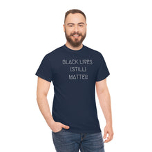 Load image into Gallery viewer, BLACK LIVES (STILL) MATTER UNISEX TEE