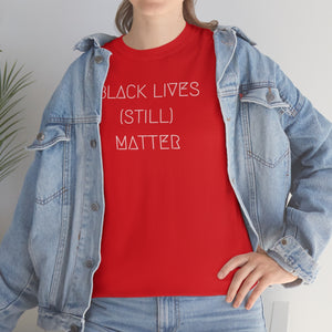 BLACK LIVES (STILL) MATTER UNISEX TEE