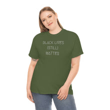 Load image into Gallery viewer, BLACK LIVES (STILL) MATTER UNISEX TEE