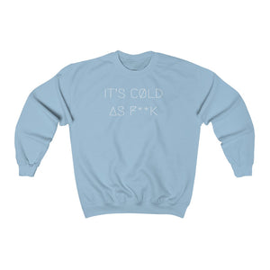 IT'S CØLD AS F**K UNISEX CREWNECK