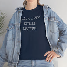 Load image into Gallery viewer, BLACK LIVES (STILL) MATTER UNISEX TEE