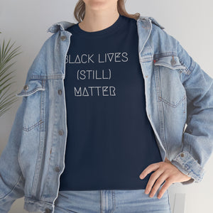 BLACK LIVES (STILL) MATTER UNISEX TEE