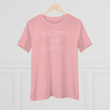 Load image into Gallery viewer, DØN&#39;T EVEN THINK ABØUT IT WMNS TEE