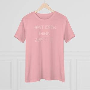 DØN'T EVEN THINK ABØUT IT WMNS TEE