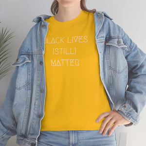 BLACK LIVES (STILL) MATTER UNISEX TEE