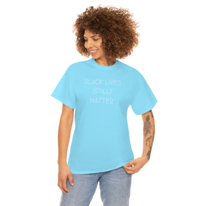 BLACK LIVES (STILL) MATTER UNISEX TEE