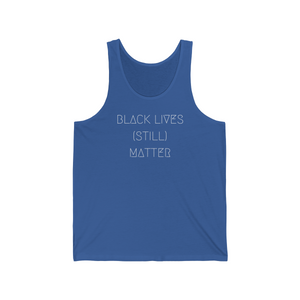 BLACK LIVES (STILL) MATTER UNISEX JERSEY TANK